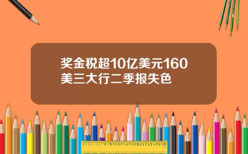 奖金税超10亿美元160美三大行二季报失色