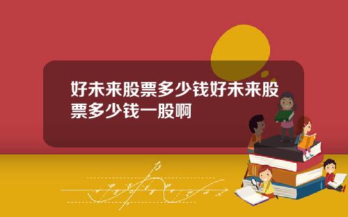 好未来股票多少钱好未来股票多少钱一股啊