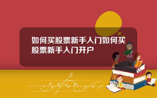 如何买股票新手入门如何买股票新手入门开户