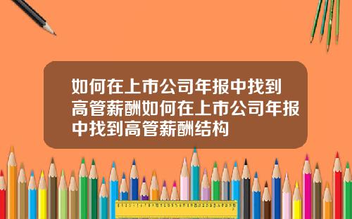 如何在上市公司年报中找到高管薪酬如何在上市公司年报中找到高管薪酬结构