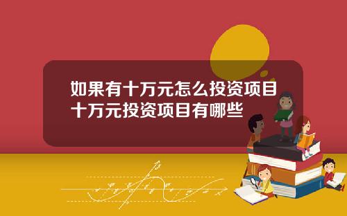 如果有十万元怎么投资项目十万元投资项目有哪些