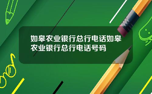 如皋农业银行总行电话如皋农业银行总行电话号码