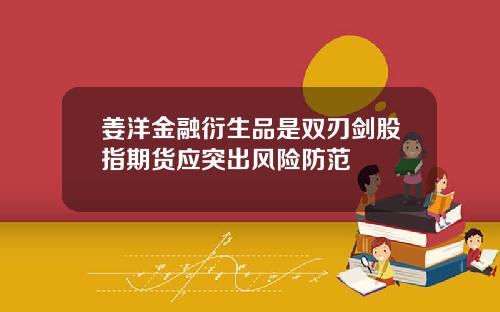 姜洋金融衍生品是双刃剑股指期货应突出风险防范