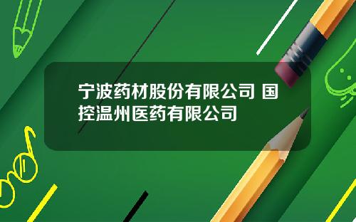 宁波药材股份有限公司 国控温州医药有限公司