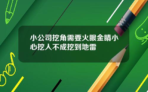 小公司挖角需要火眼金睛小心挖人不成挖到地雷