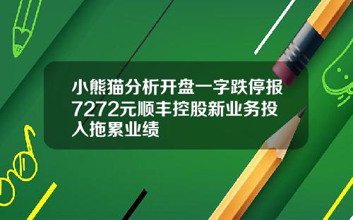 小熊猫分析开盘一字跌停报7272元顺丰控股新业务投入拖累业绩