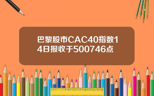 巴黎股市CAC40指数14日报收于500746点