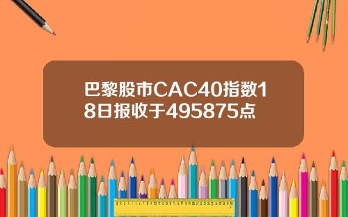 巴黎股市CAC40指数18日报收于495875点
