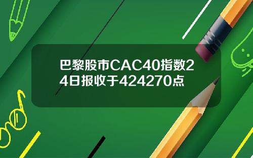 巴黎股市CAC40指数24日报收于424270点