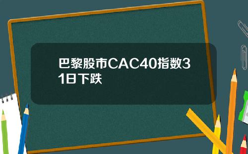 巴黎股市CAC40指数31日下跌