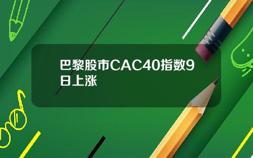 巴黎股市CAC40指数9日上涨