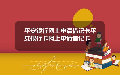 平安银行网上申请借记卡平安银行卡网上申请借记卡