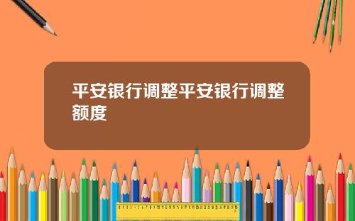 平安银行调整平安银行调整额度