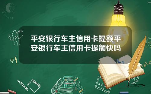 平安银行车主信用卡提额平安银行车主信用卡提额快吗