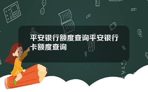 平安银行额度查询平安银行卡额度查询