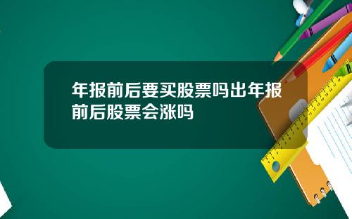 年报前后要买股票吗出年报前后股票会涨吗