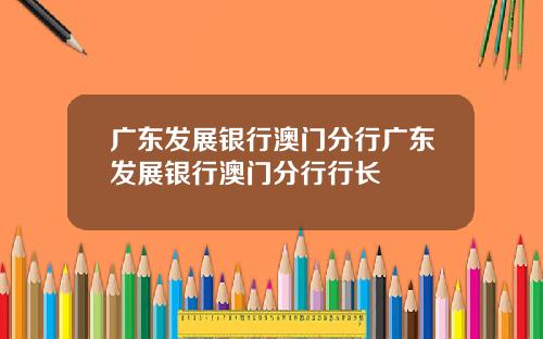 广东发展银行澳门分行广东发展银行澳门分行行长