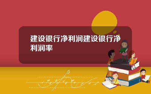建设银行净利润建设银行净利润率