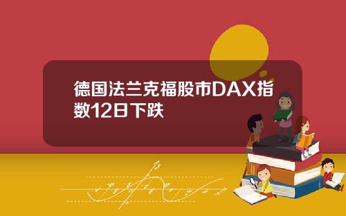 德国法兰克福股市DAX指数12日下跌