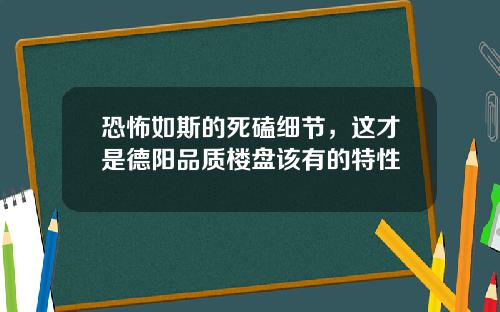 恐怖如斯的死磕细节，这才是德阳品质楼盘该有的特性