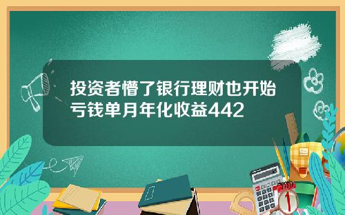 投资者懵了银行理财也开始亏钱单月年化收益442