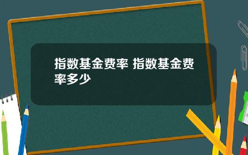 指数基金费率 指数基金费率多少