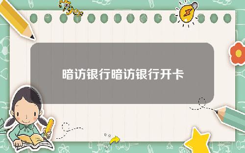 暗访银行暗访银行开卡