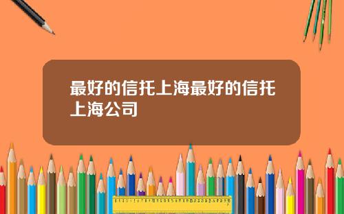 最好的信托上海最好的信托上海公司