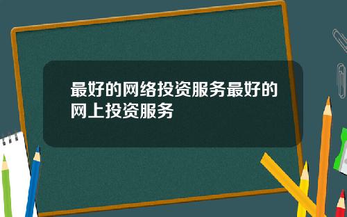 最好的网络投资服务最好的网上投资服务
