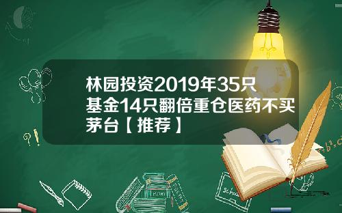 林园投资2019年35只基金14只翻倍重仓医药不买茅台【推荐】
