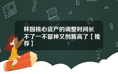 林园核心资产的调整时间长不了一不留神又创新高了【推荐】
