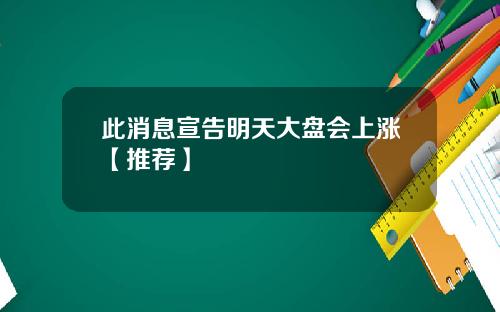 此消息宣告明天大盘会上涨【推荐】