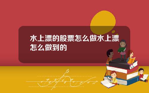 水上漂的股票怎么做水上漂怎么做到的