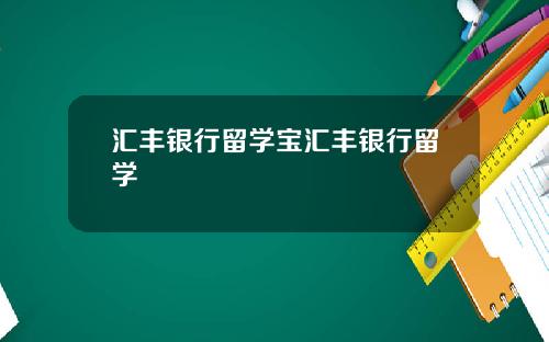汇丰银行留学宝汇丰银行留学