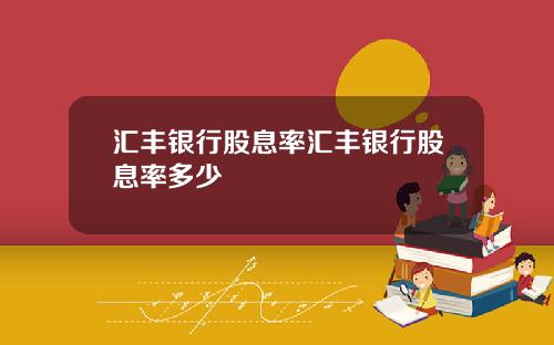 汇丰银行股息率汇丰银行股息率多少