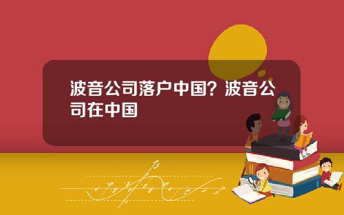 波音公司落户中国？波音公司在中国