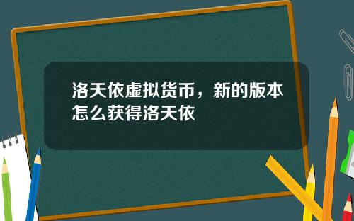 洛天依虚拟货币,新的版本怎么获得洛天依