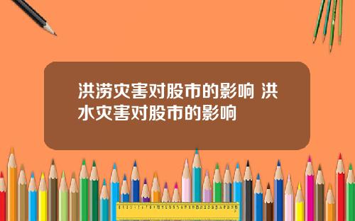 洪涝灾害对股市的影响 洪水灾害对股市的影响