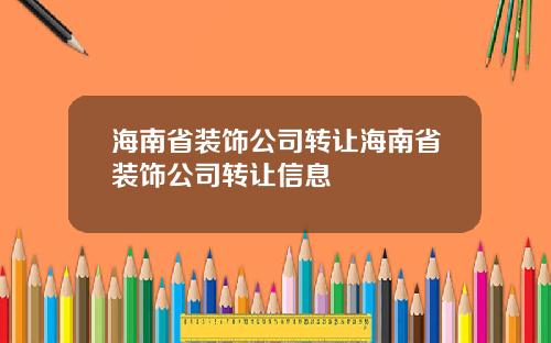 海南省装饰公司转让海南省装饰公司转让信息
