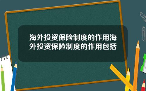 海外投资保险制度的作用海外投资保险制度的作用包括