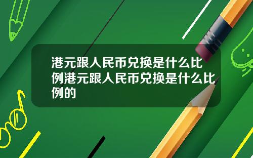 港元跟人民币兑换是什么比例港元跟人民币兑换是什么比例的