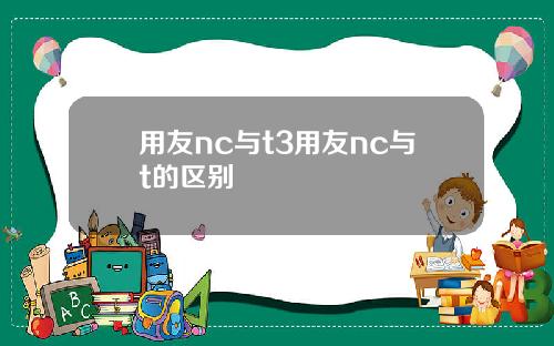 用友nc与t3用友nc与t的区别