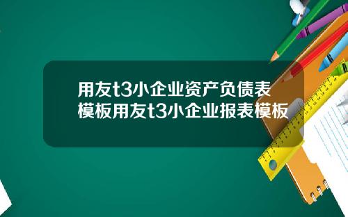 用友t3小企业资产负债表模板用友t3小企业报表模板