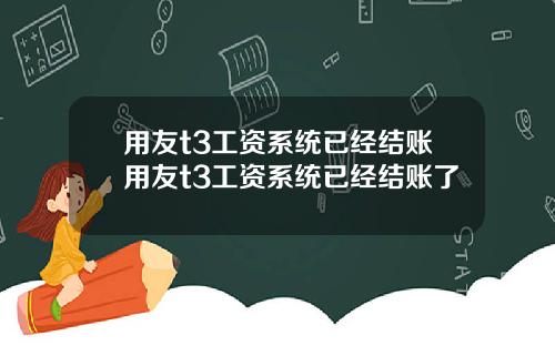 用友t3工资系统已经结账用友t3工资系统已经结账了