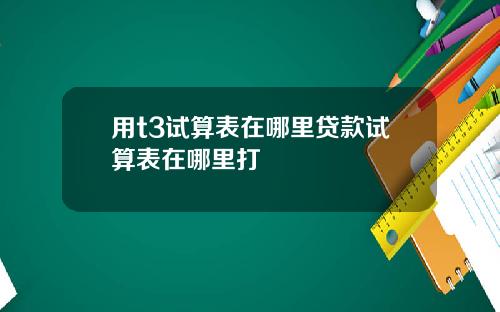 用t3试算表在哪里贷款试算表在哪里打