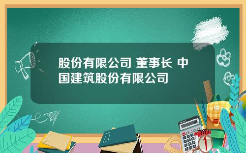 股份有限公司 董事长 中国建筑股份有限公司