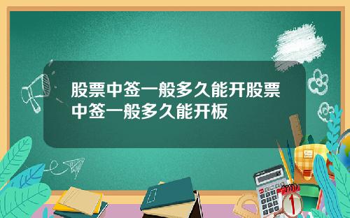 股票中签一般多久能开股票中签一般多久能开板