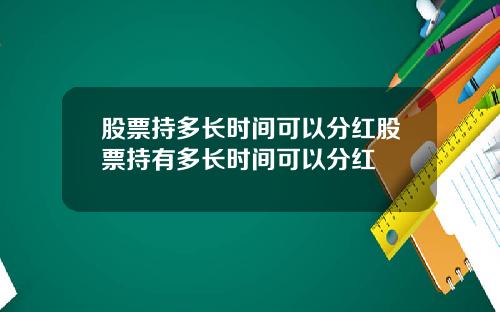 股票持多长时间可以分红股票持有多长时间可以分红