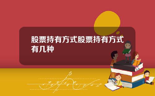 股票持有方式股票持有方式有几种