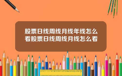 股票日线周线月线年线怎么看股票日线周线月线怎么看